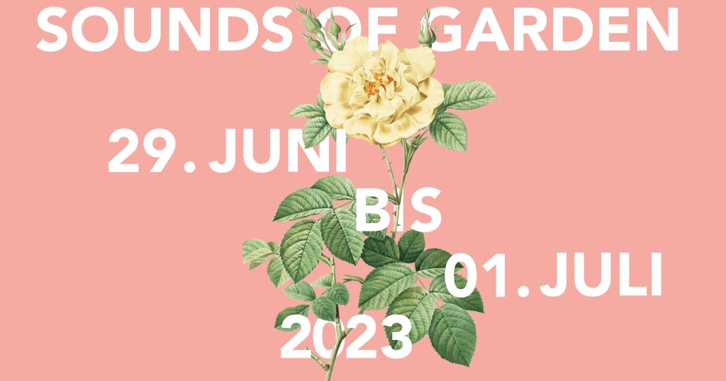 Sounds of Garden 23: 29. Juni bis 1. Juli 2023